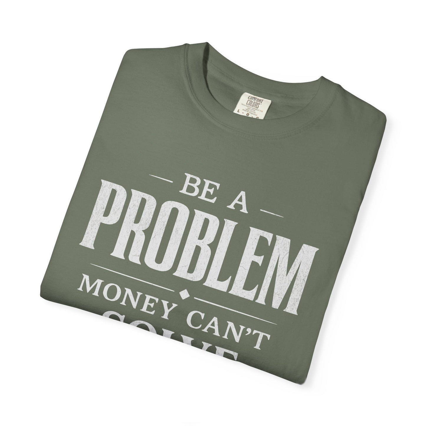 Be a Problem Money Can't Solve Typography T-Shirt — Rebellion & Empowerment Shirt