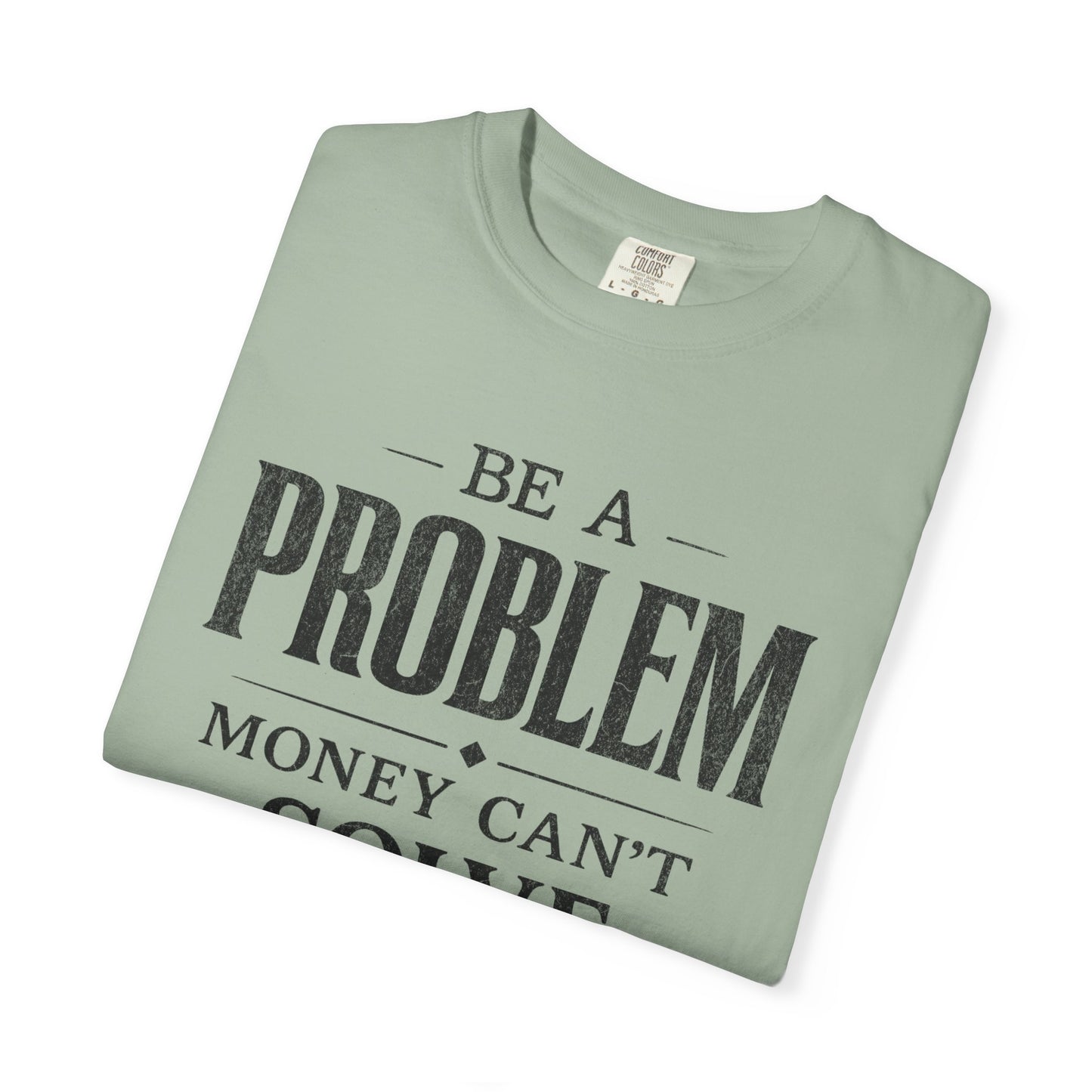 Be a Problem Money Can't Solve Typography T-Shirt — Rebellion & Empowerment Shirt