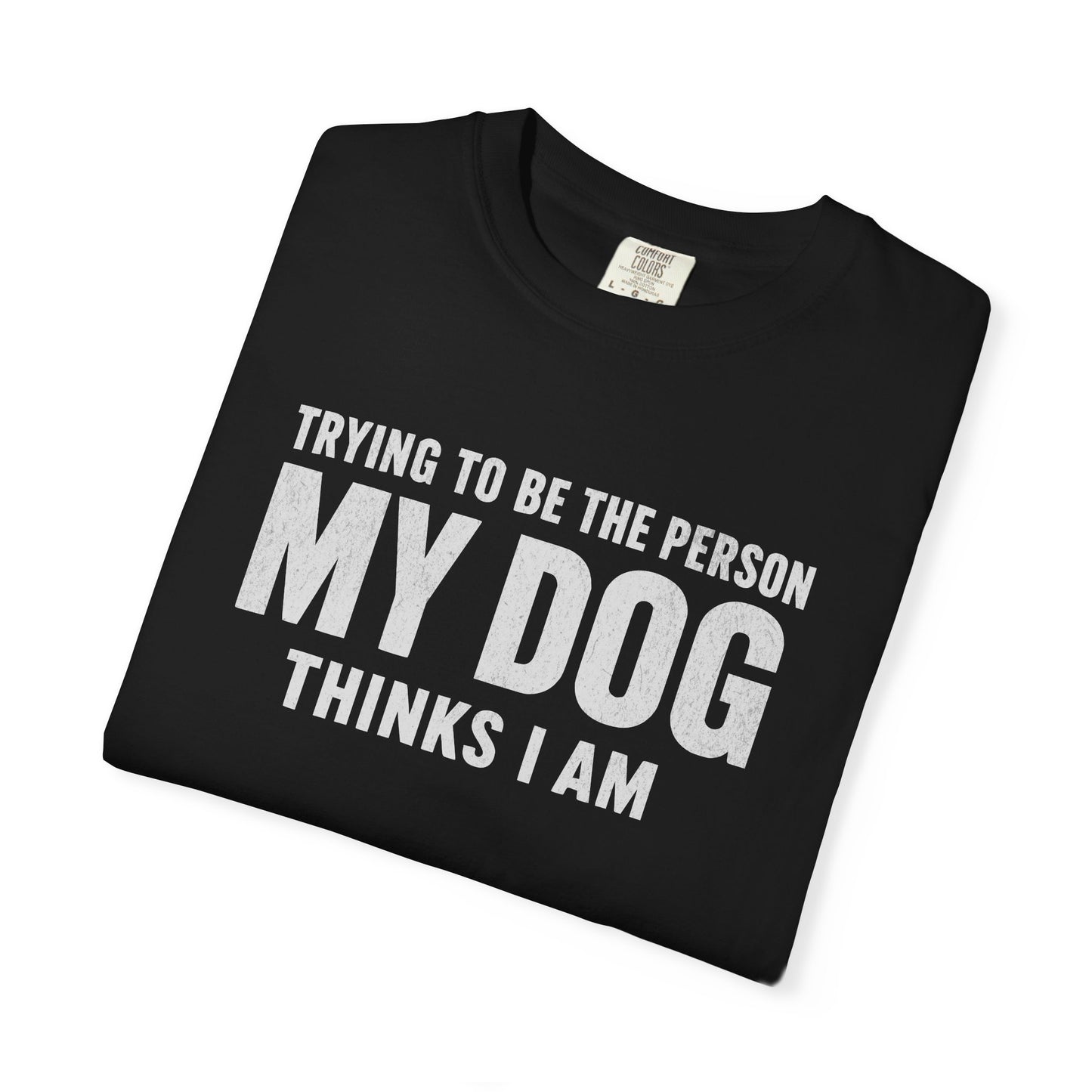 Trying to Be the Person My Dog Thinks I Am T-shirt, Dog Lover Tee