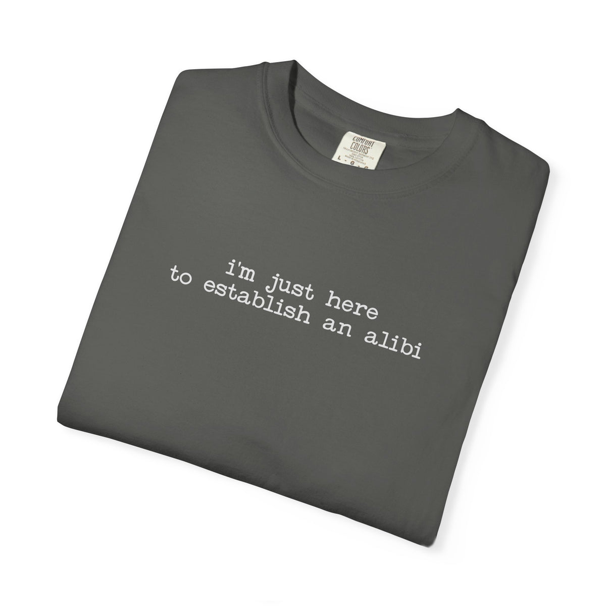 I’m Just Here to Establish an Alibi T-Shirt