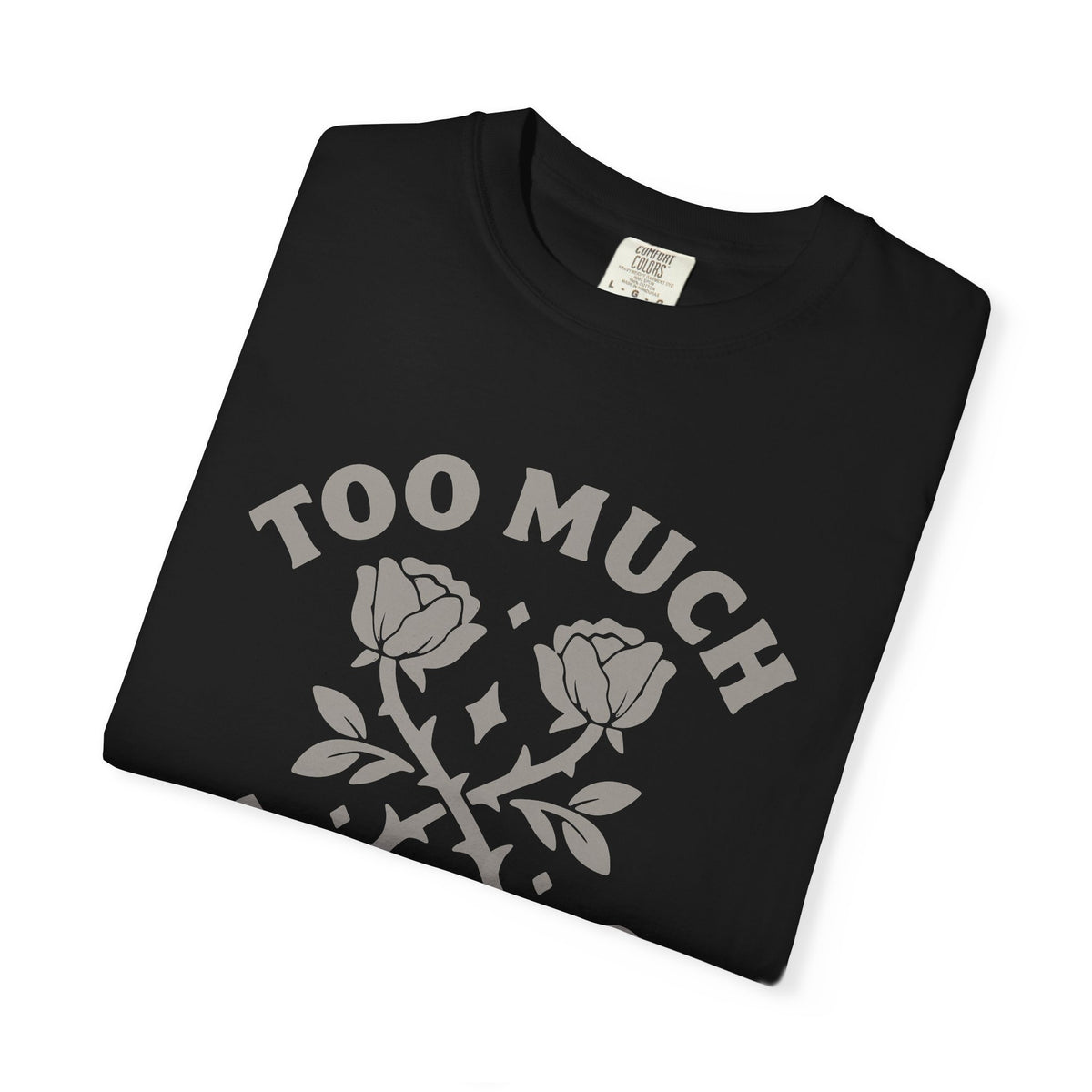 Too Much Too Bad Unapologetic Rose Graphic T-Shirt