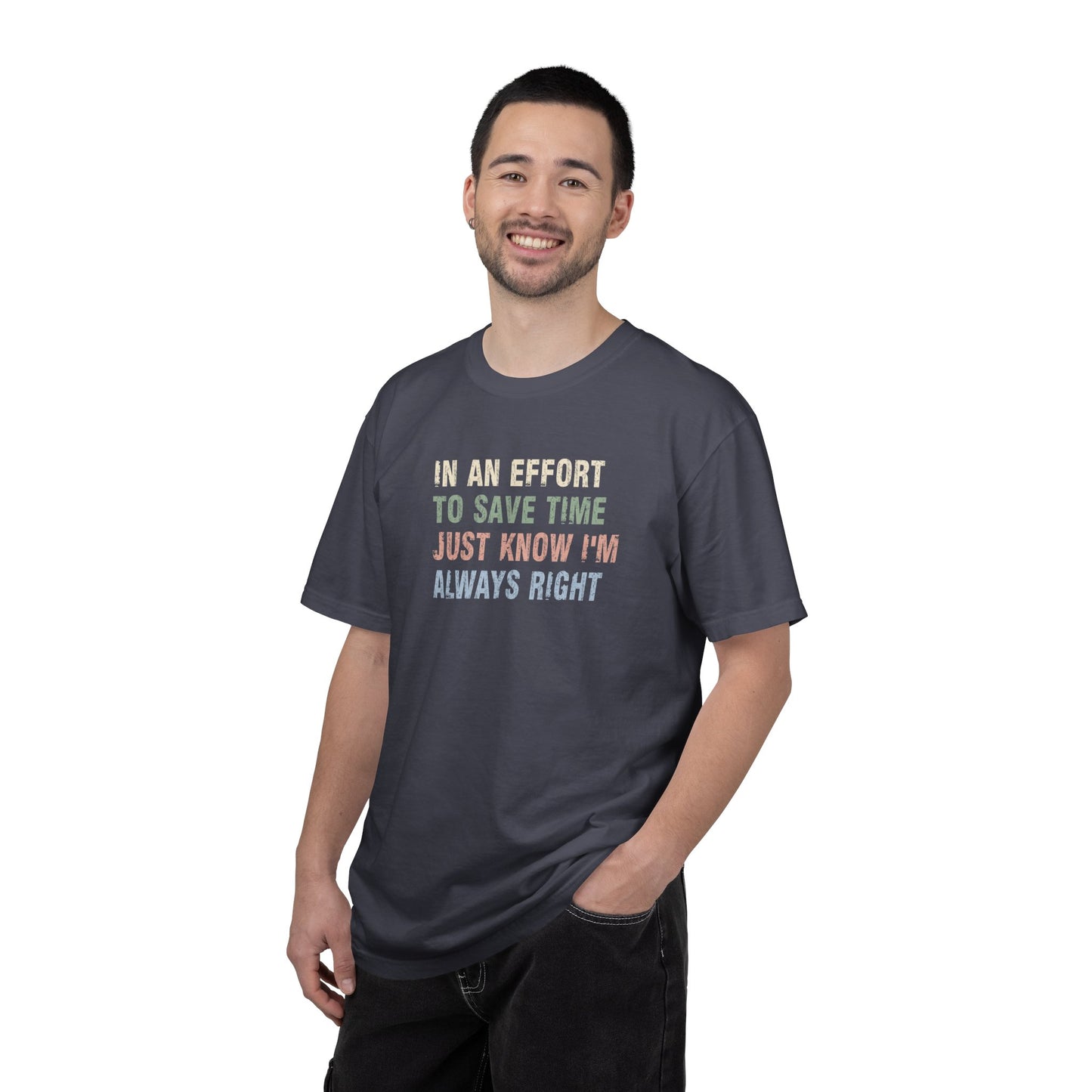 In an Effort to Save Time Just Know I'm Always Right Shirt | Funny Sarcastic Graphic Tee | Comfort Colors® T-Shirt