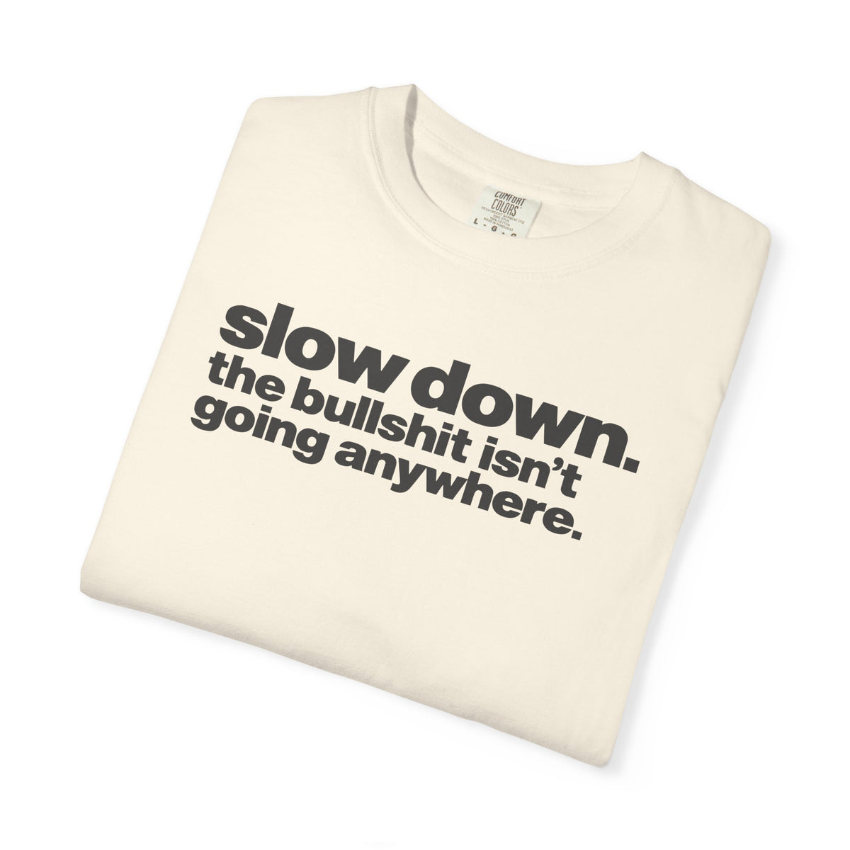 Slow Down The Bullshit Isn’t Going Anywhere T-Shirt