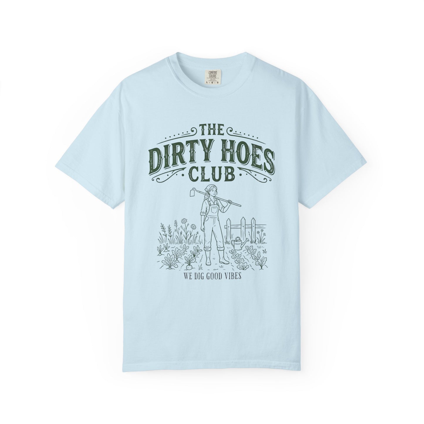 The Dirty Hoes Club Garden T-Shirt — "We Dig Good Vibes"