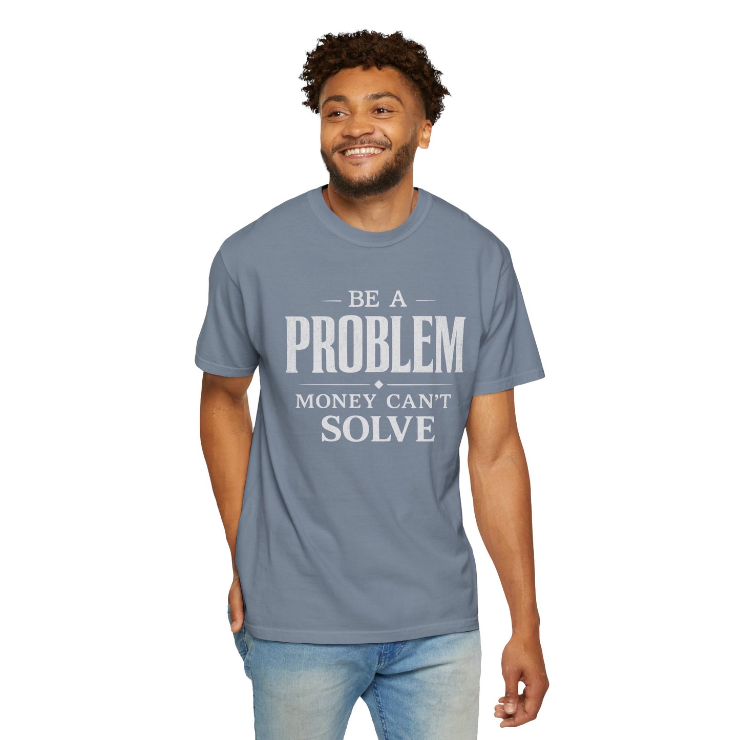 Be a Problem Money Can't Solve Typography T-Shirt — Rebellion & Empowerment Shirt