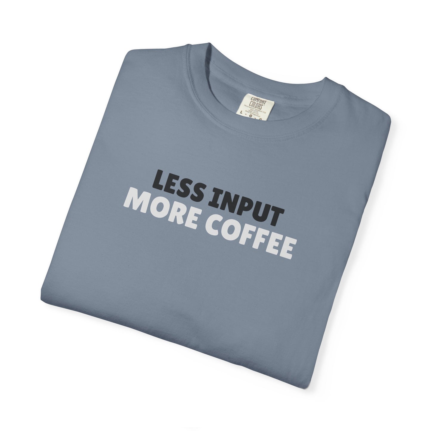 Less Input More Coffee T-Shirt — Funny Coffee Shirt for Caffeine Lovers