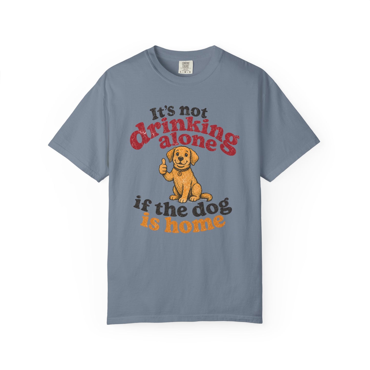 It’s Not Drinking Alone If the Dog Is Home T-Shirt — Retro Vintage Distressed Funny Dog Lover Graphic Tee