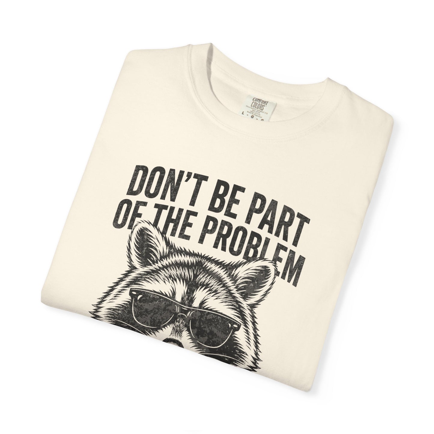 Raccoon Graphic T-Shirt "Don't Be Part of the Problem, Be the Whole Problem" Retro Funny Vintage Tee