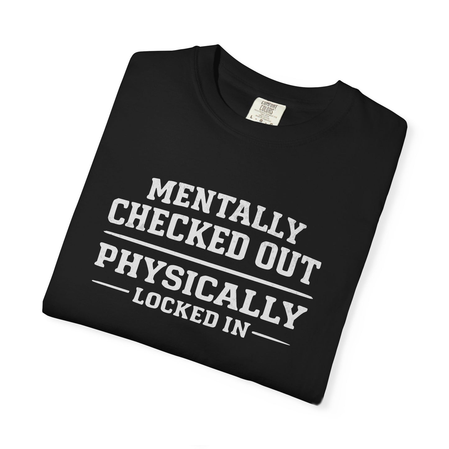 Mentally Checked Out Physically Locked In T-Shirt
