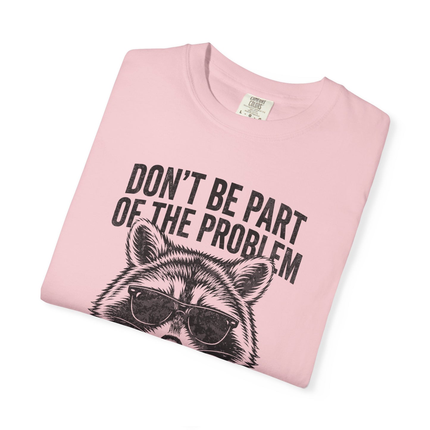 Raccoon Graphic T-Shirt "Don't Be Part of the Problem, Be the Whole Problem" Retro Funny Vintage Tee
