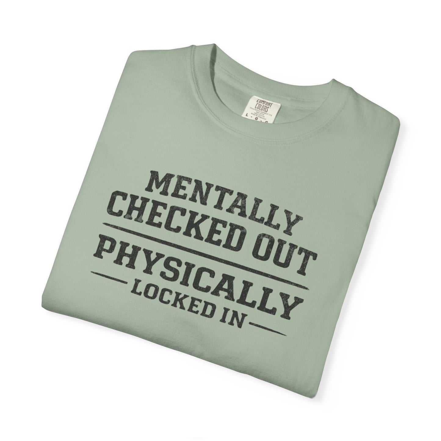 Mentally Checked Out Physically Locked In T-Shirt