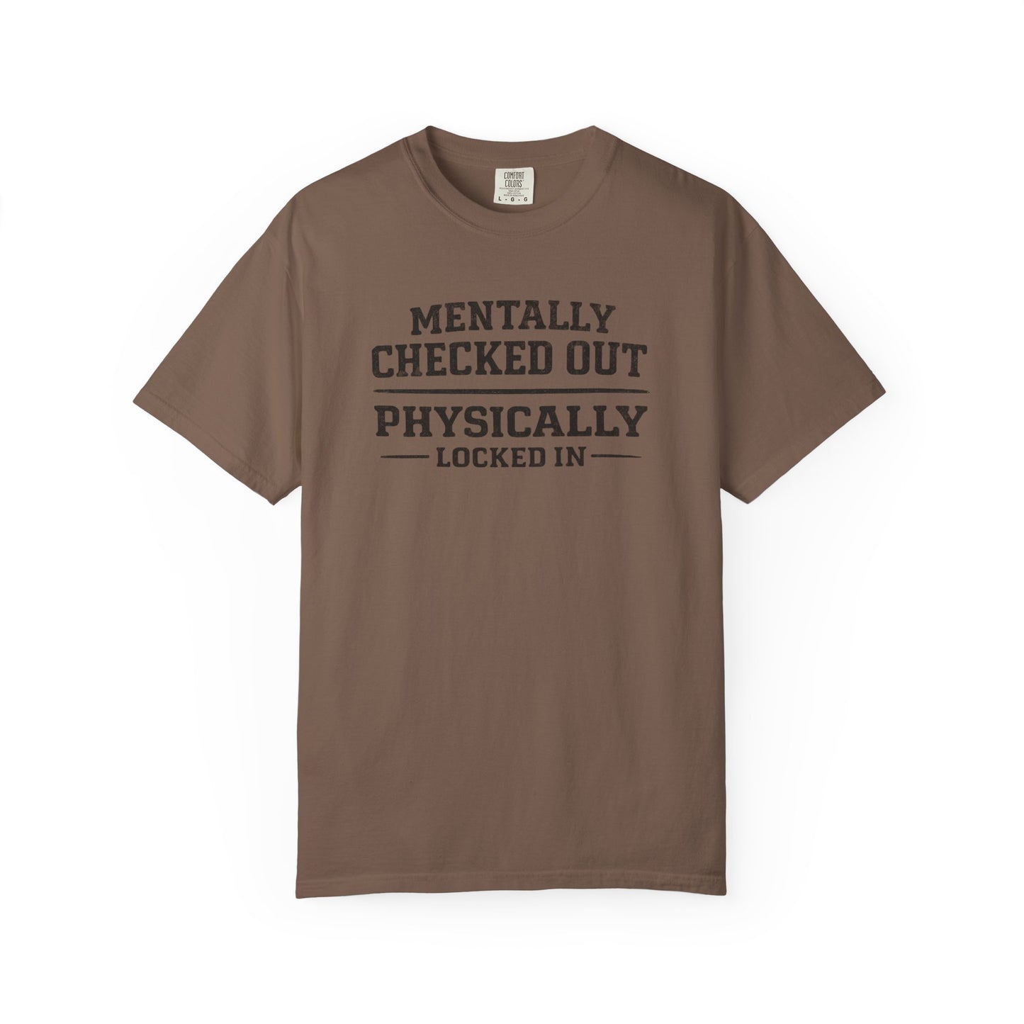 Mentally Checked Out Physically Locked In T-Shirt