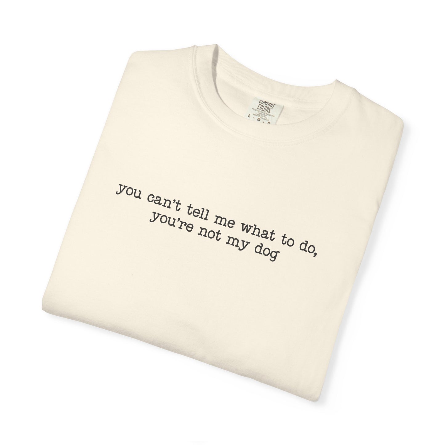 You Can't Tell Me What To Do You're Not My Dog T-shirt | Funny Dog Lover Tee
