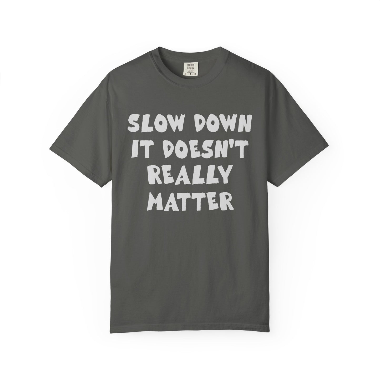 Slow Down It Doesn't Really Matter T-Shirt — Funny Anti-Hustle Relaxed Graphic Tee