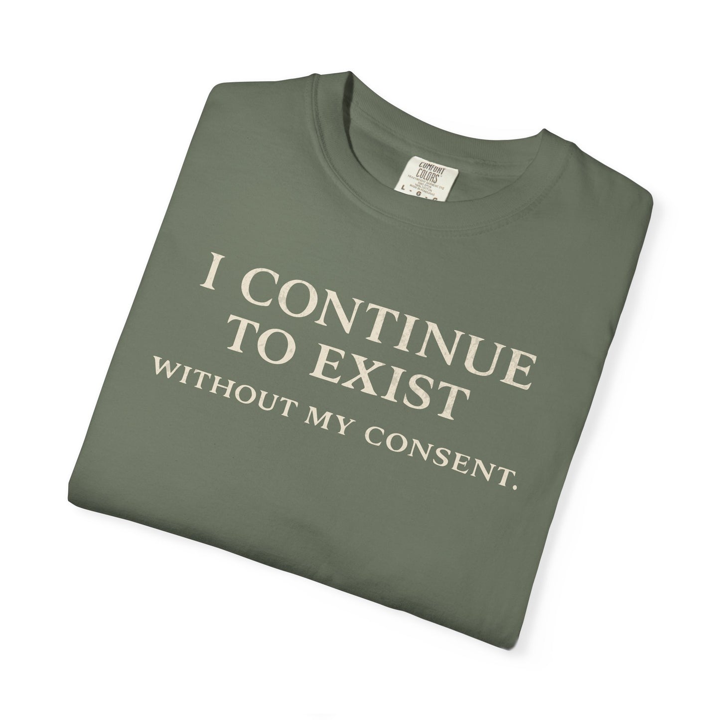 I Continue to Exist Without My Consent T-Shirt | Funny Existential Quote Tee | Comfort Colors Graphic Shirt