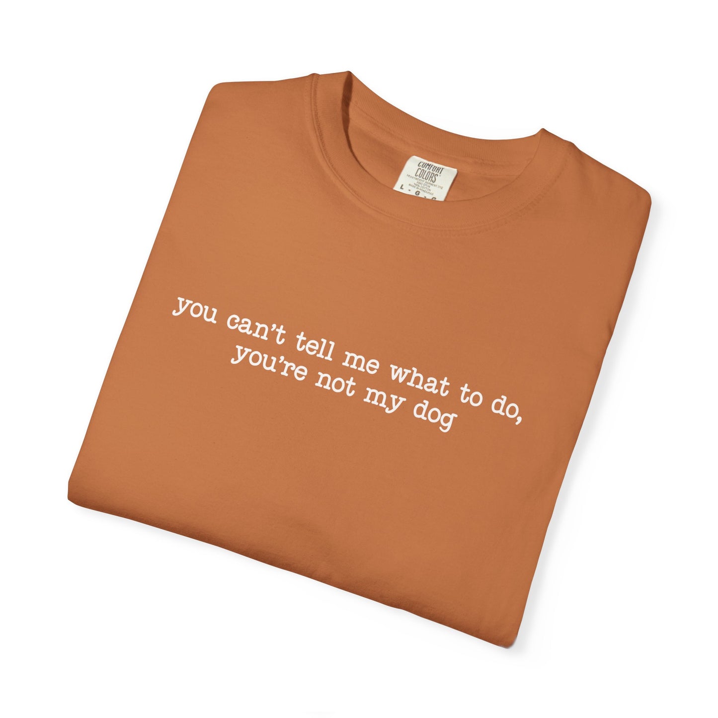 You Can't Tell Me What To Do You're Not My Dog T-shirt | Funny Dog Lover Tee