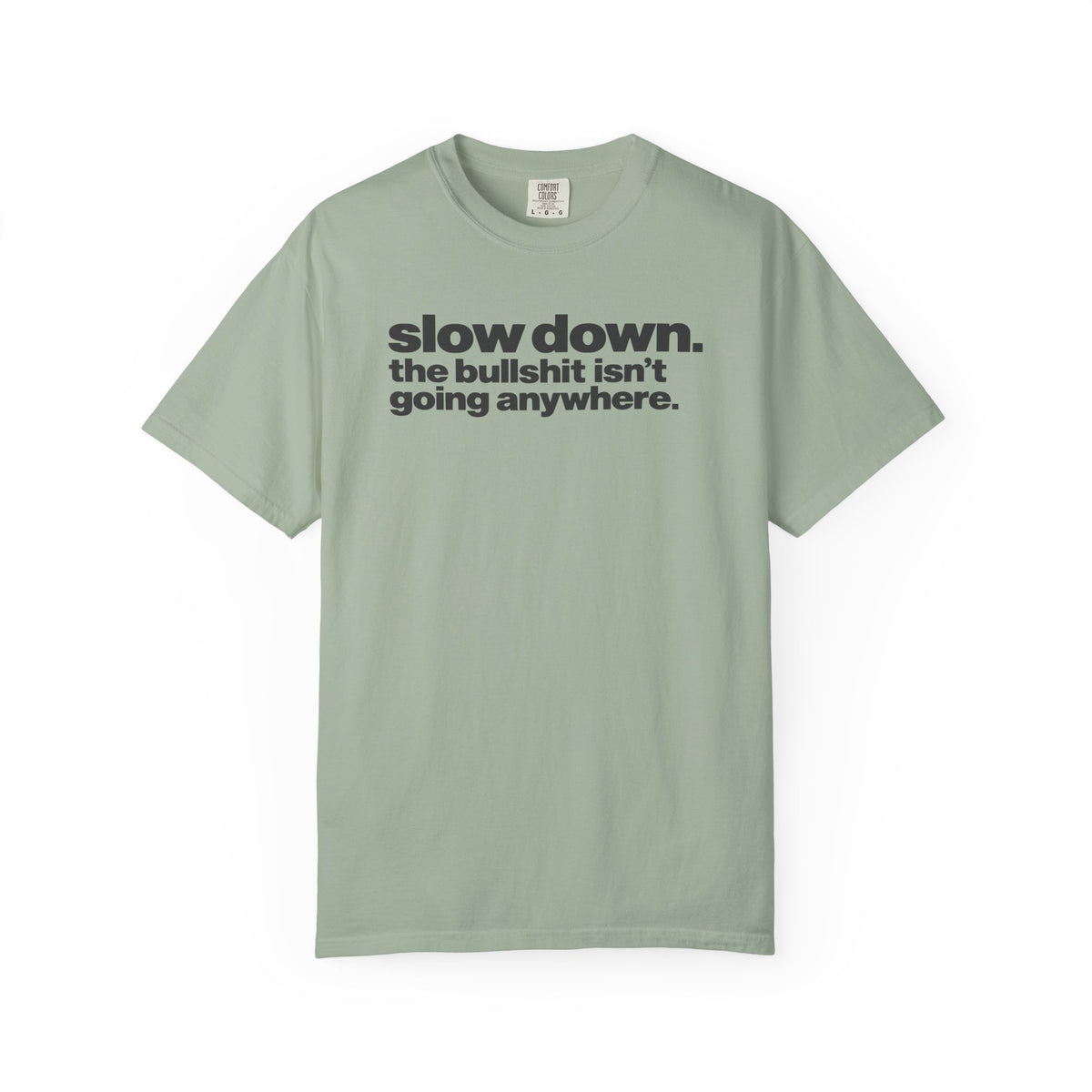 Slow Down The Bullshit Isn’t Going Anywhere T-Shirt