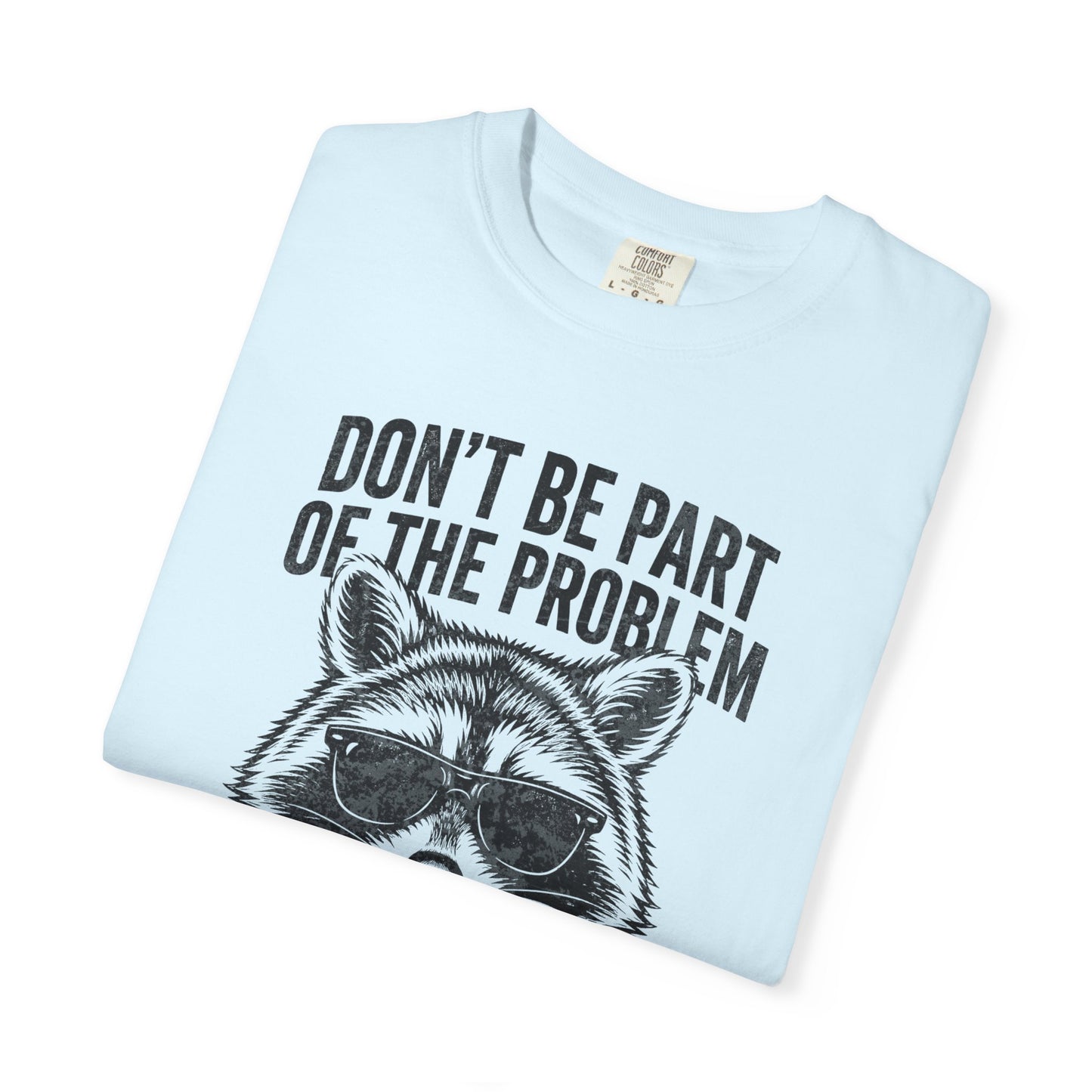 Raccoon Graphic T-Shirt "Don't Be Part of the Problem, Be the Whole Problem" Retro Funny Vintage Tee
