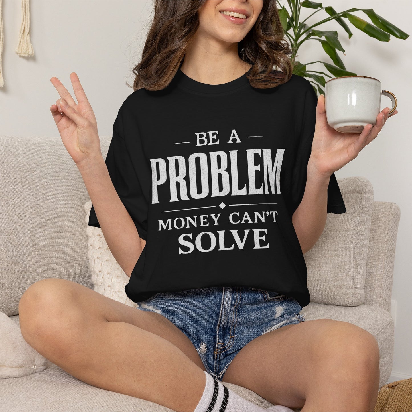 Be a Problem Money Can't Solve Typography T-Shirt — Rebellion & Empowerment Shirt