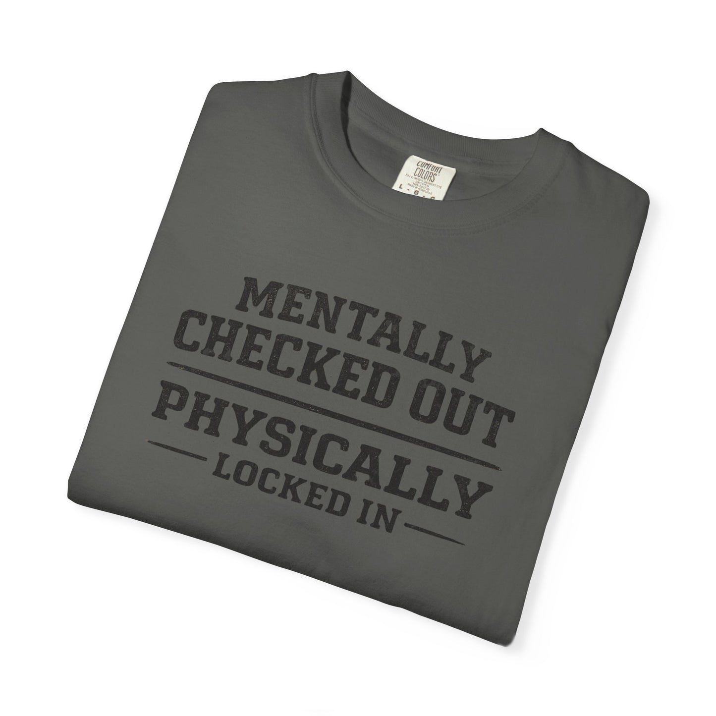 Mentally Checked Out Physically Locked In T-Shirt