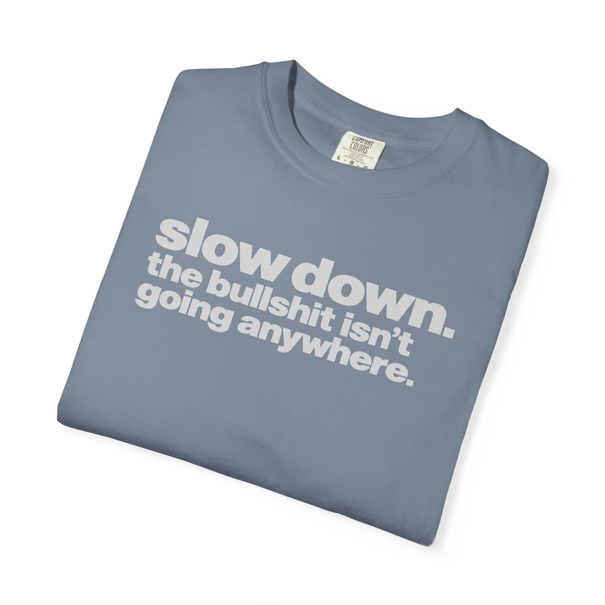 Slow Down The Bullshit Isn’t Going Anywhere T-Shirt