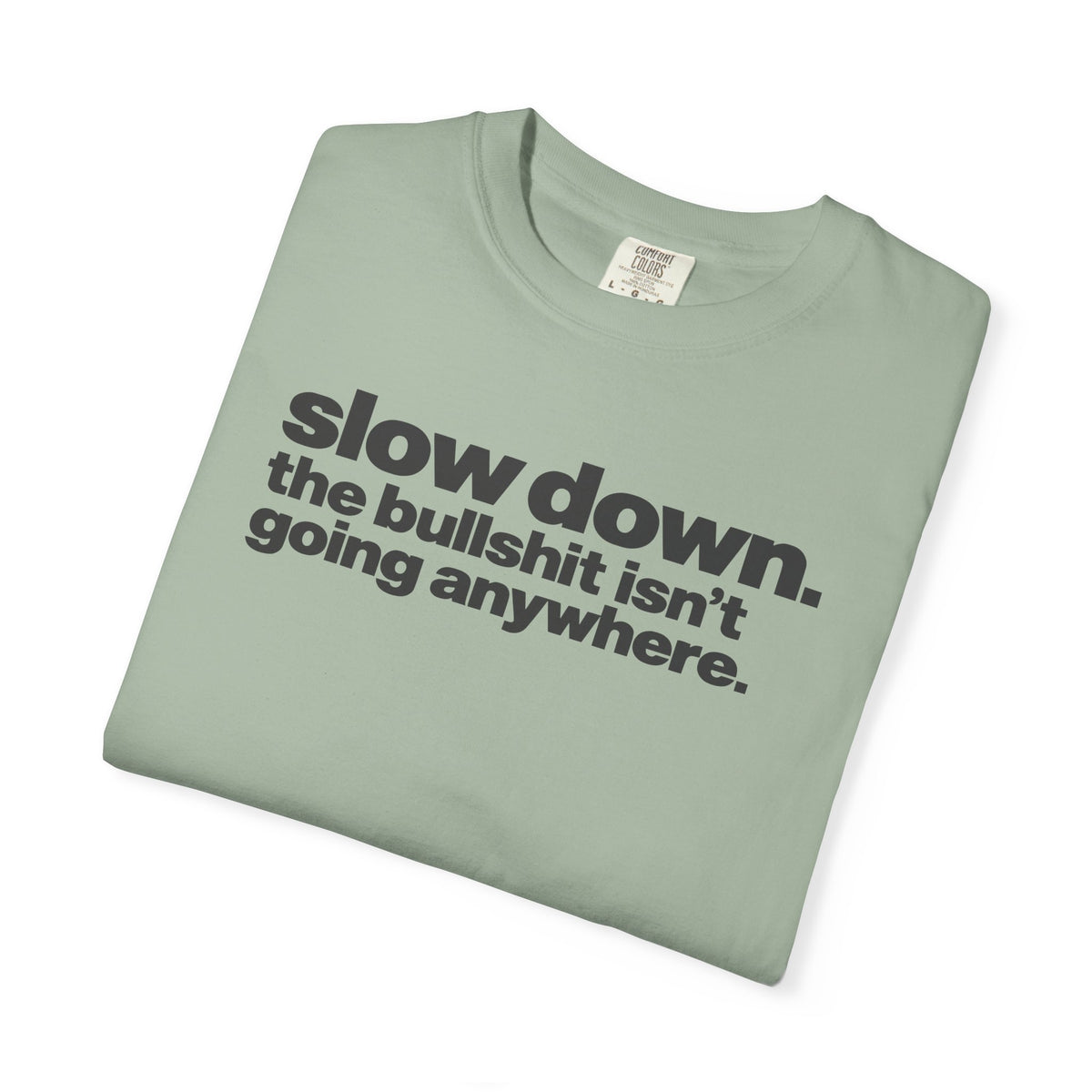 Slow Down The Bullshit Isn’t Going Anywhere T-Shirt