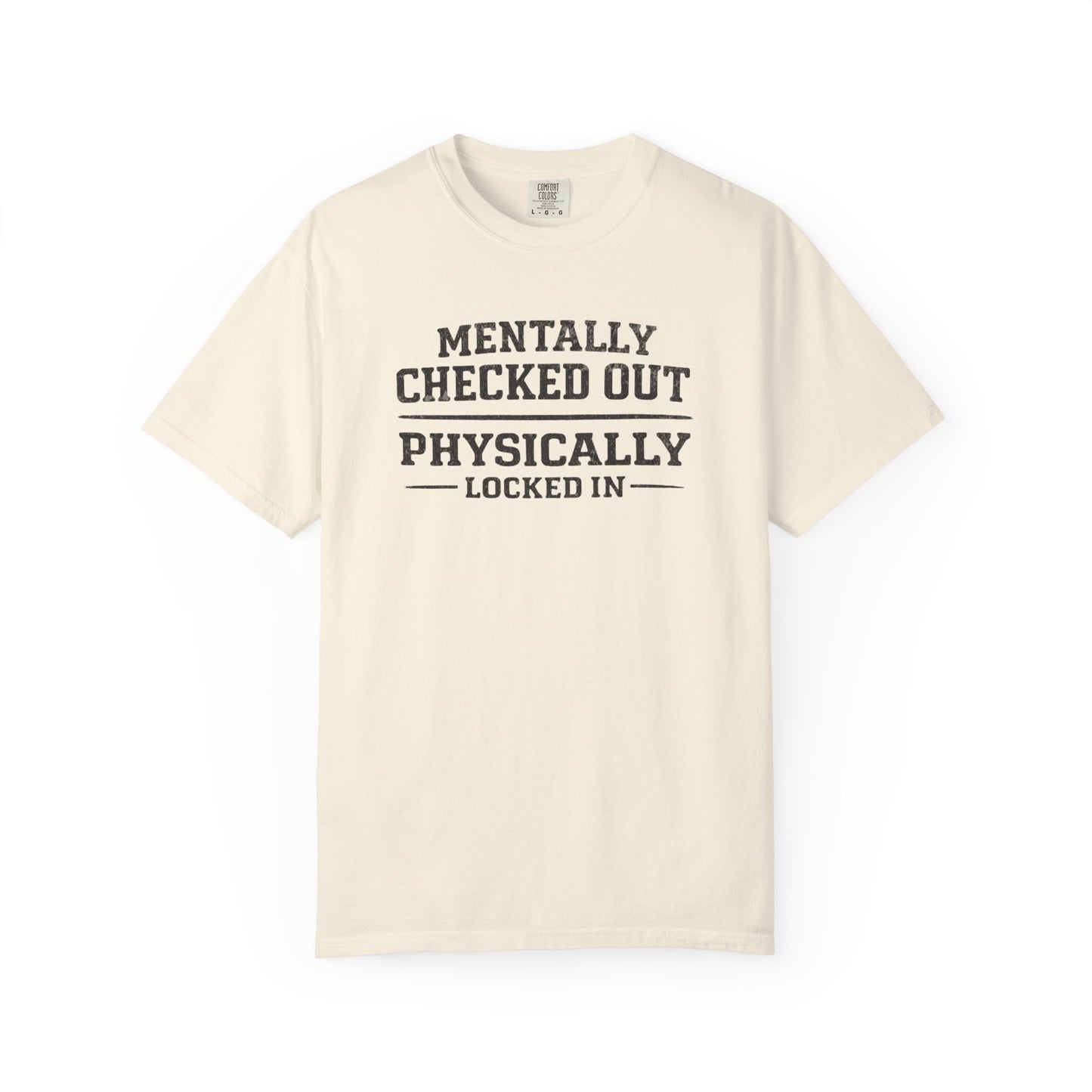 Mentally Checked Out Physically Locked In T-Shirt