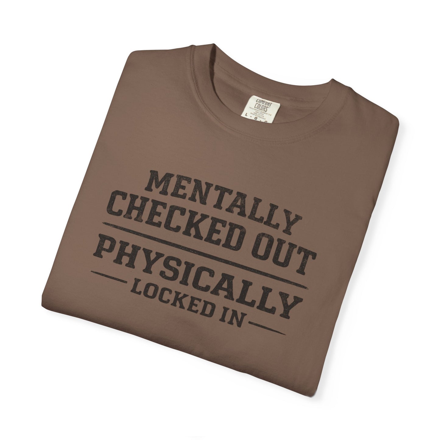 Mentally Checked Out Physically Locked In T-Shirt