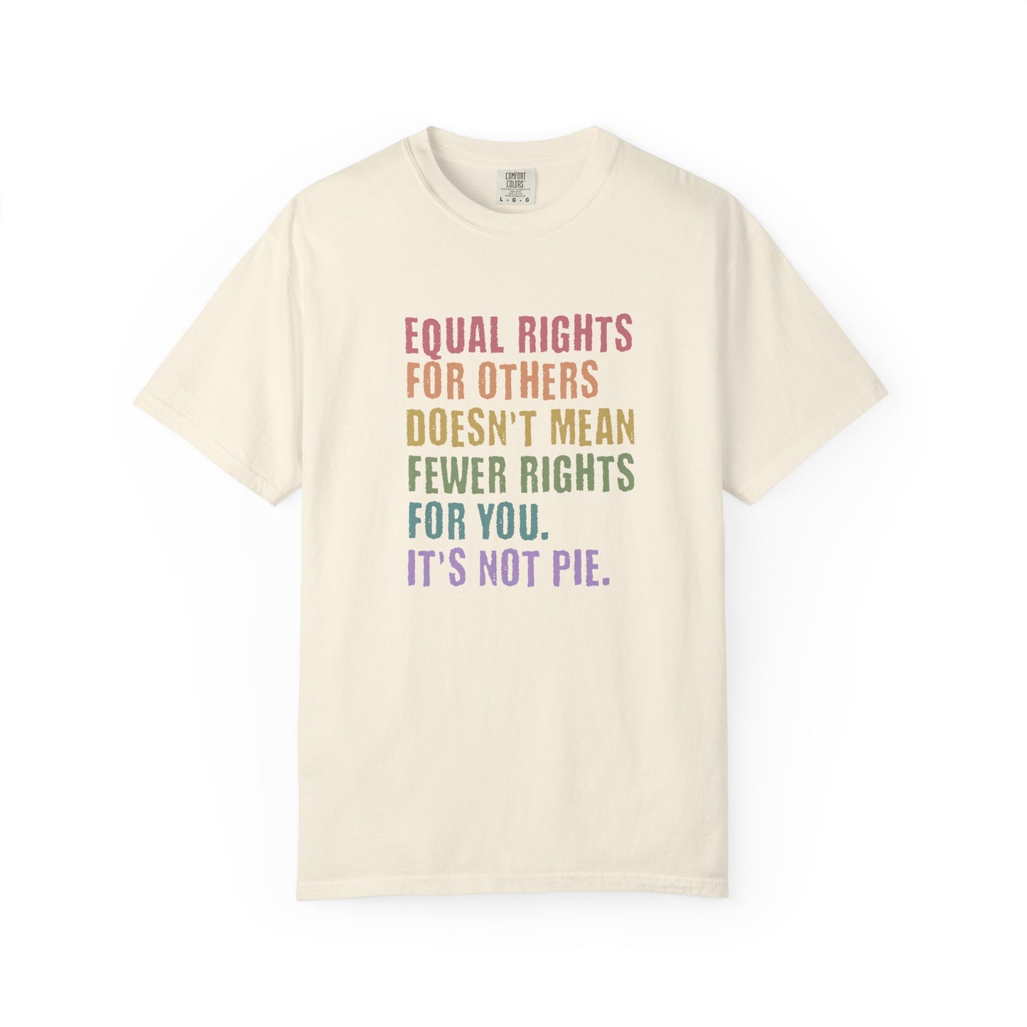 Equality T-Shirt — “Equal Rights for Others Doesn’t Mean Fewer Rights for You. It’s Not Pie.”