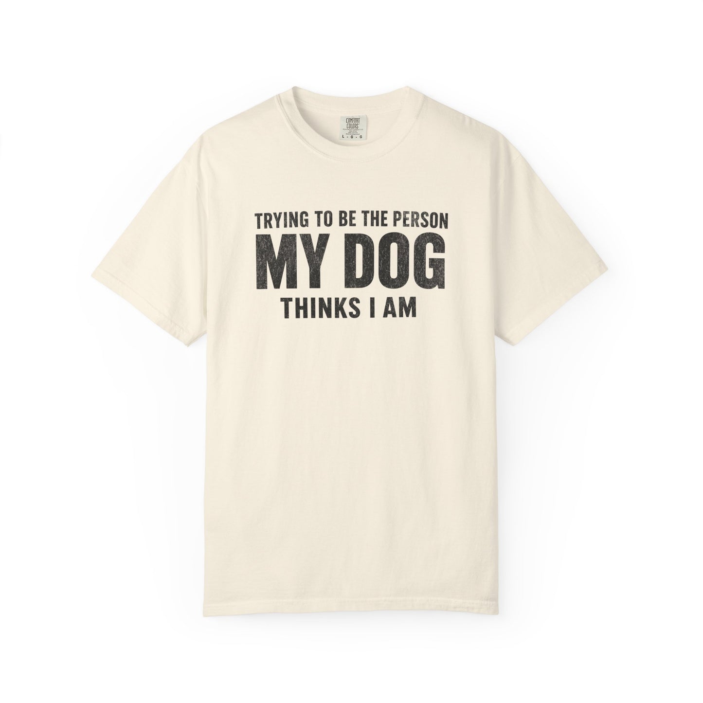 Trying to Be the Person My Dog Thinks I Am T-shirt, Dog Lover Tee