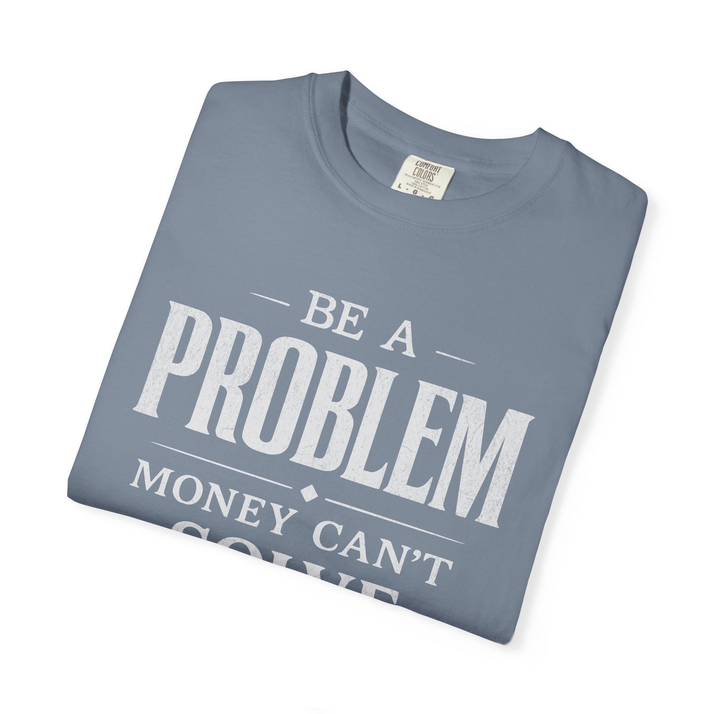 Be a Problem Money Can't Solve Typography T-Shirt — Rebellion & Empowerment Shirt