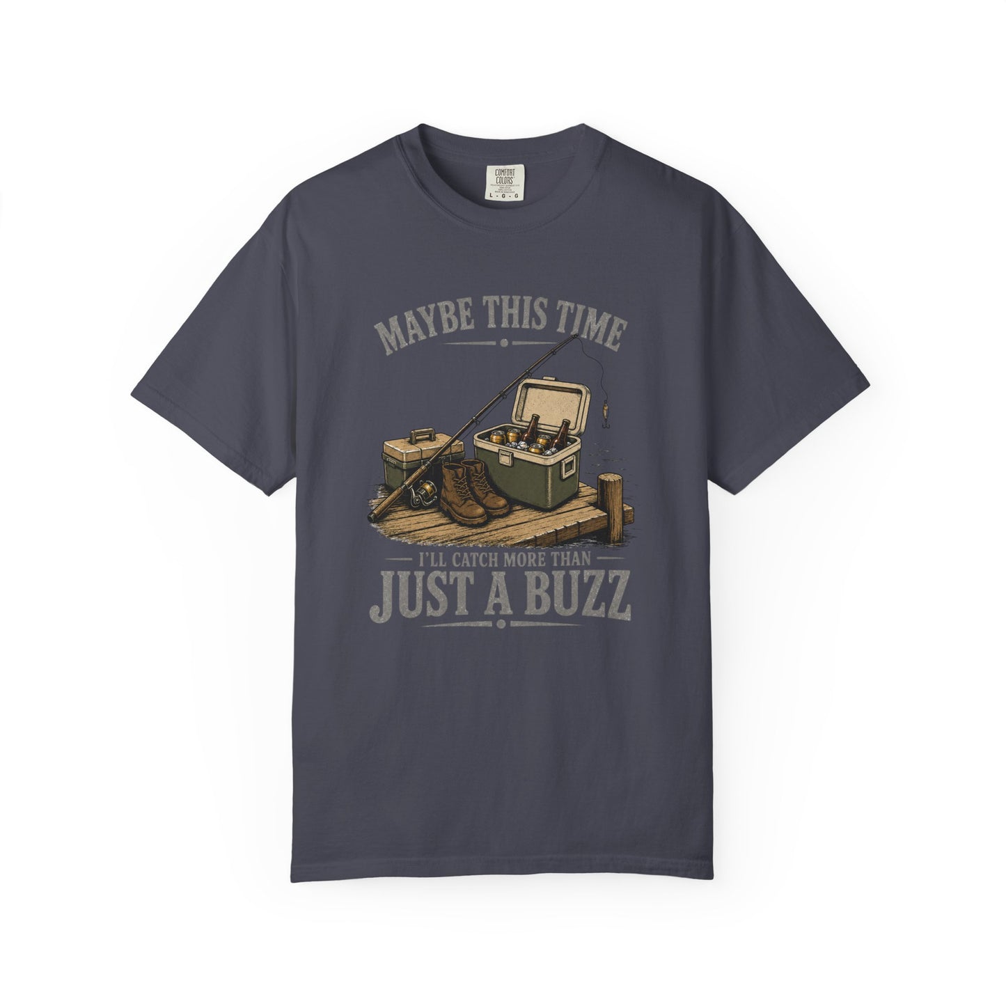 Fishing T-Shirt — "Maybe This Time I'll Catch More Than Just a Buzz" Funny Fishing Tee
