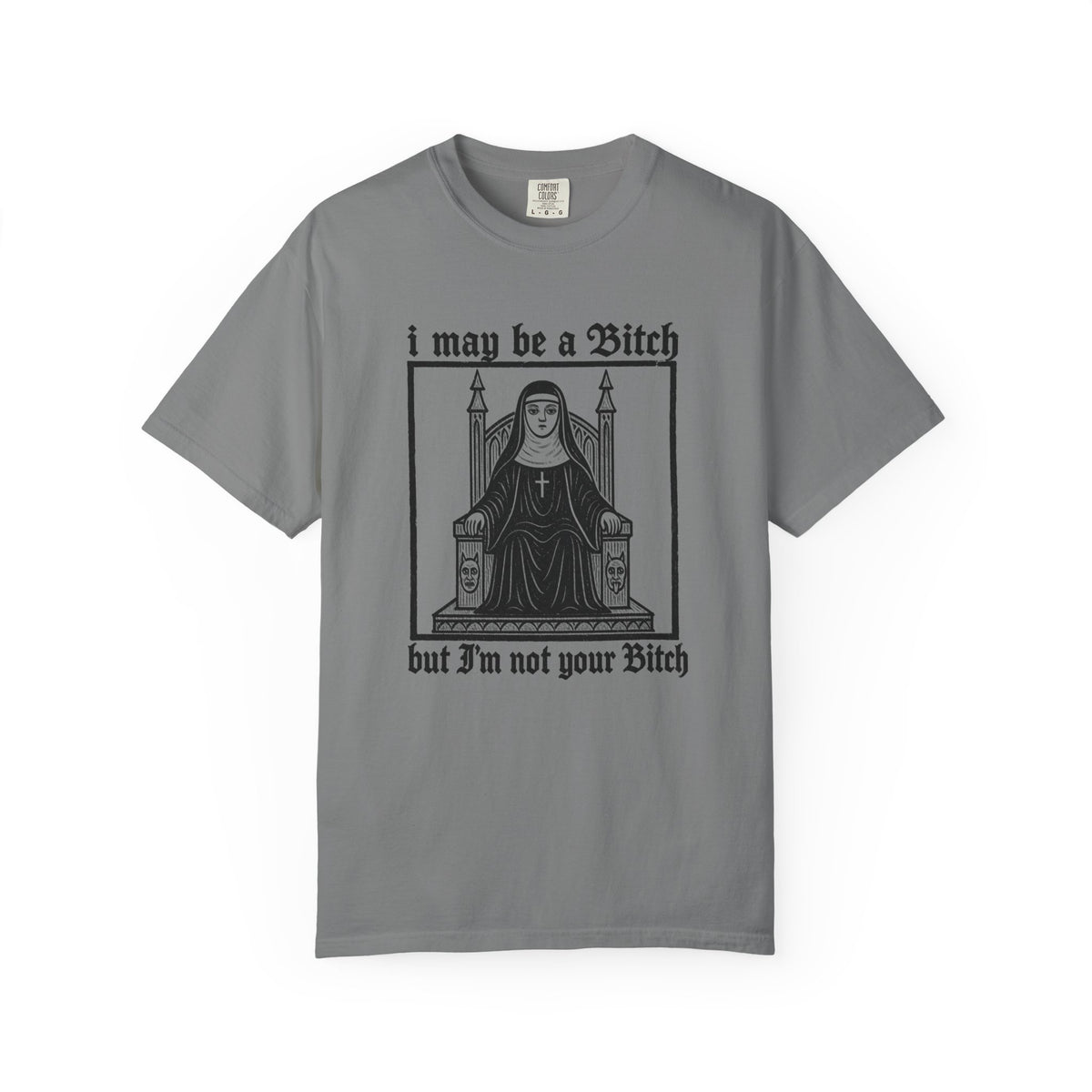 I May Be a Bitch But I’m Not Your Bitch Gothic Nun Graphic Shirt