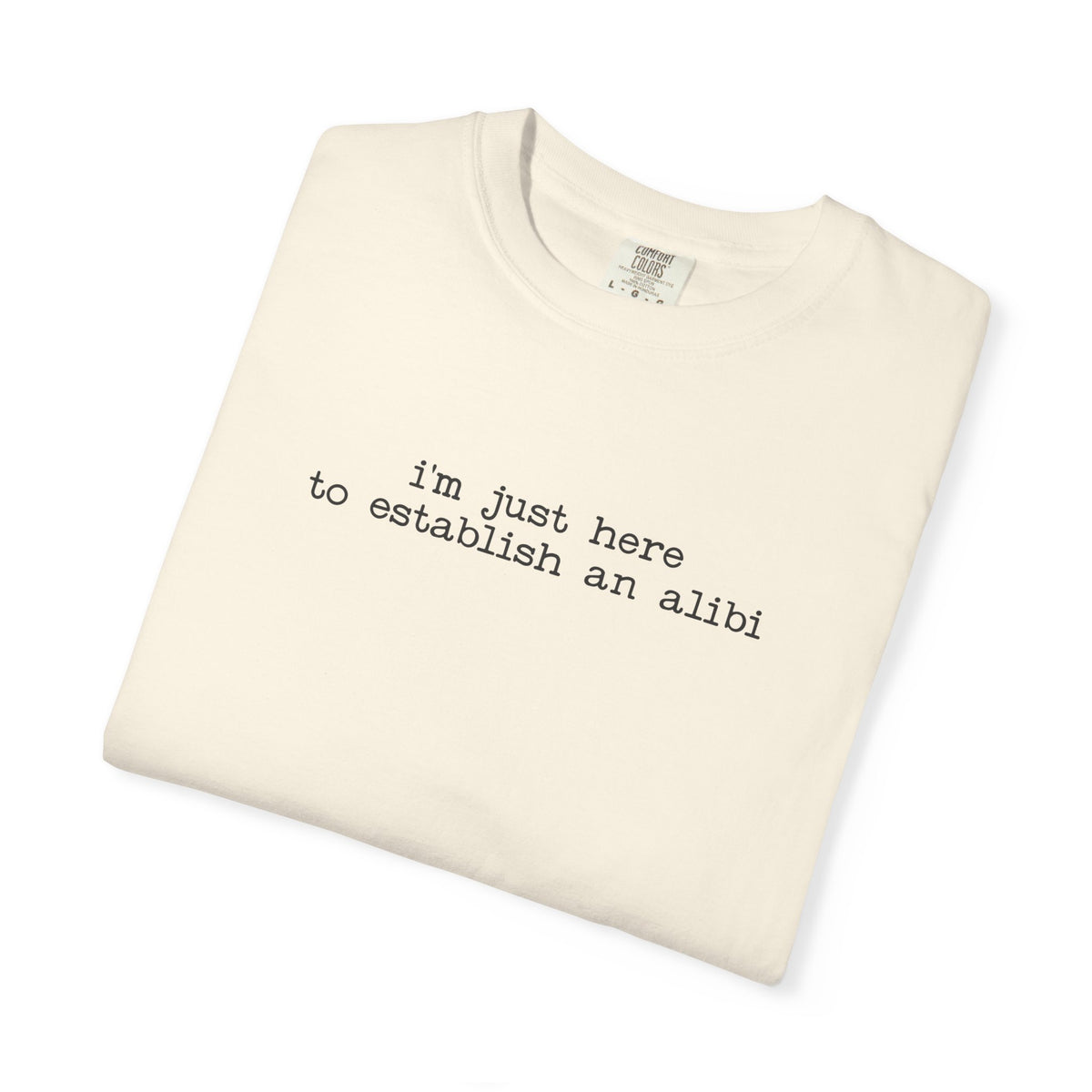 I’m Just Here to Establish an Alibi T-Shirt