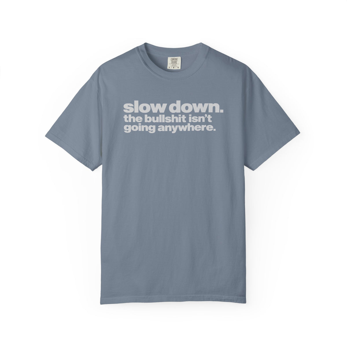 Slow Down The Bullshit Isn’t Going Anywhere T-Shirt