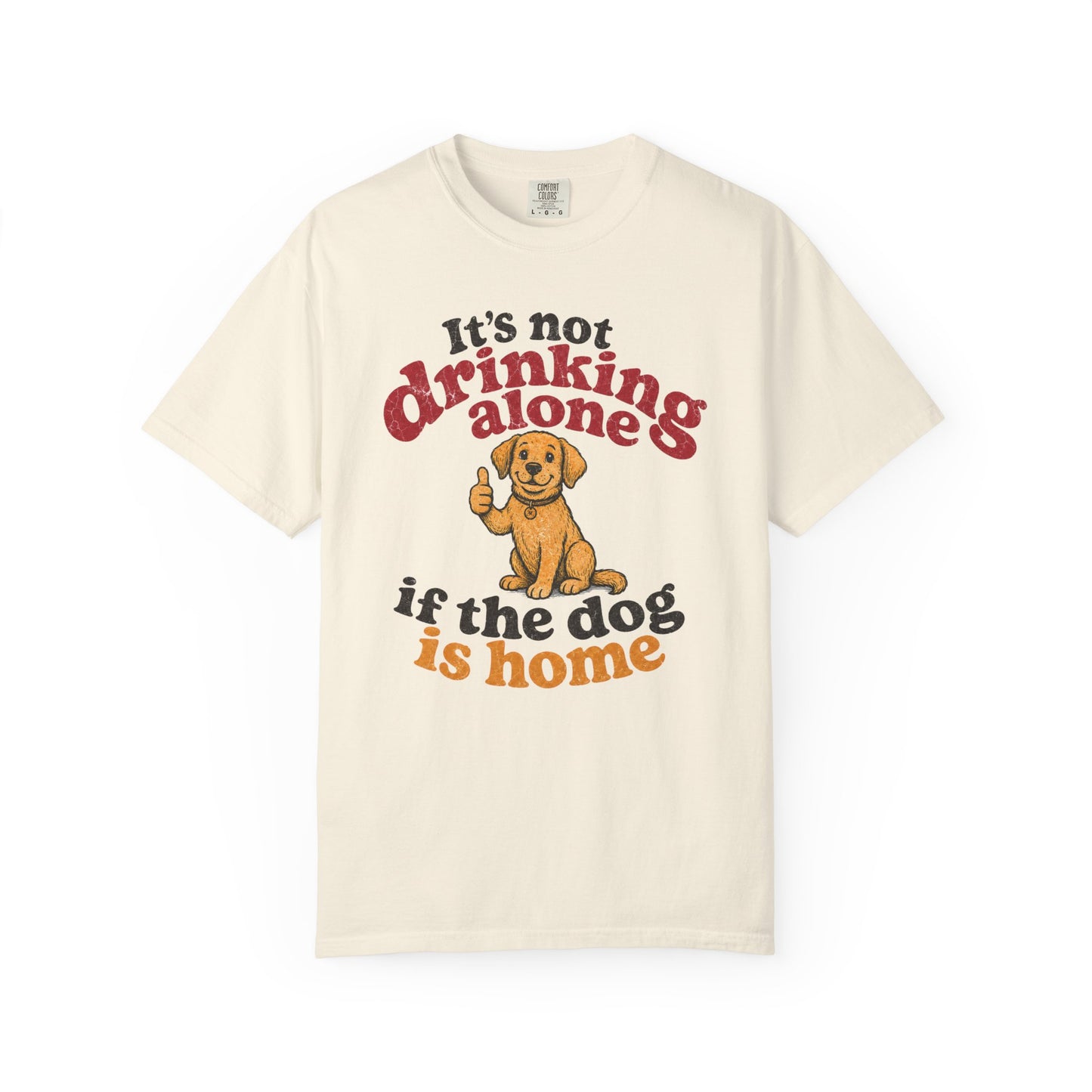 It’s Not Drinking Alone If the Dog Is Home T-Shirt — Retro Vintage Distressed Funny Dog Lover Graphic Tee