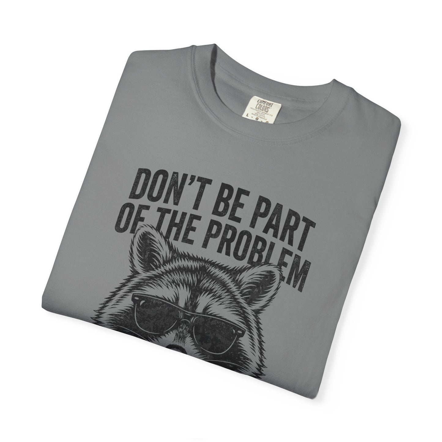 Raccoon Graphic T-Shirt "Don't Be Part of the Problem, Be the Whole Problem" Retro Funny Vintage Tee