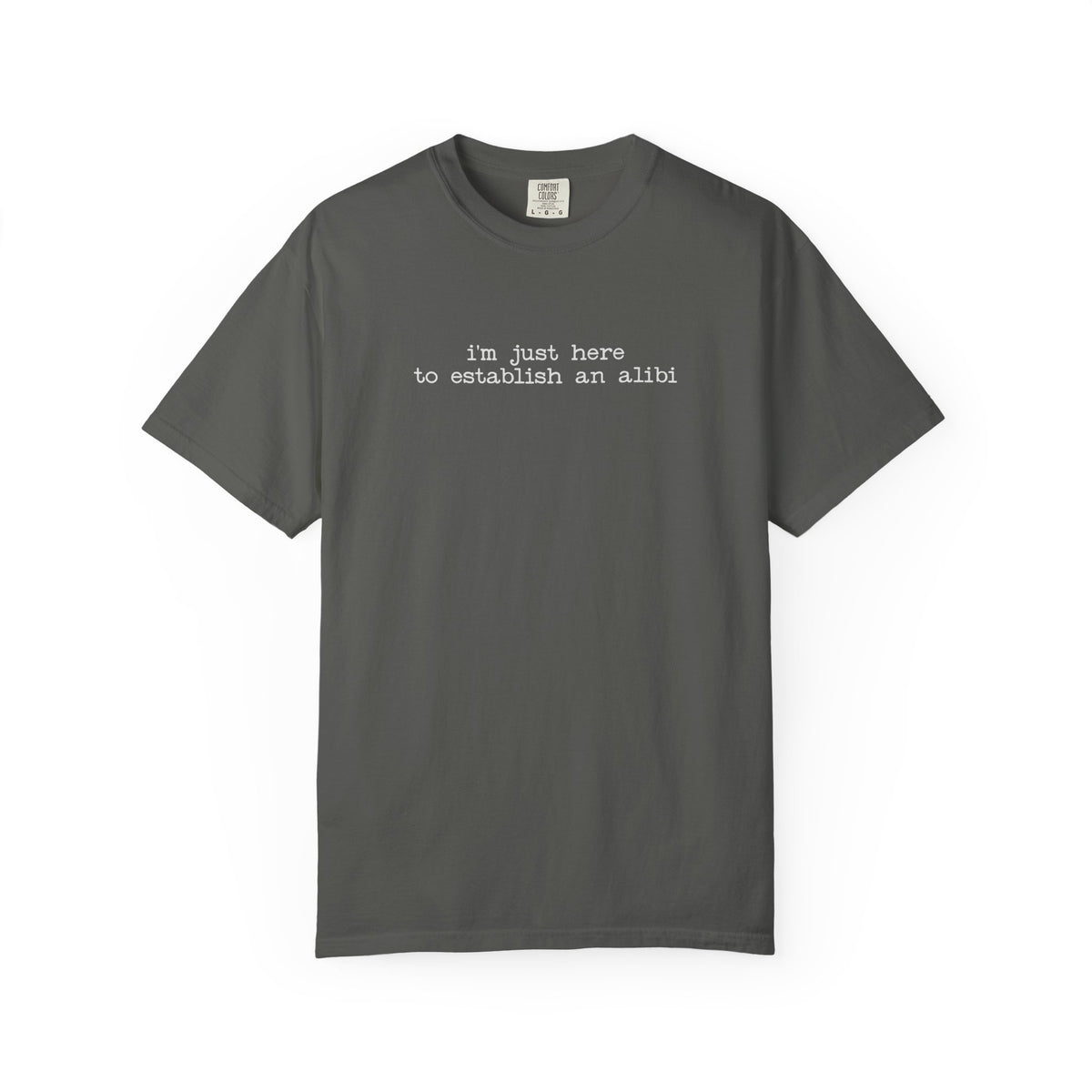 I’m Just Here to Establish an Alibi T-Shirt