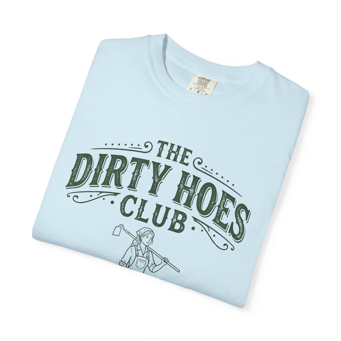The Dirty Hoes Club Garden T-Shirt — "We Dig Good Vibes"