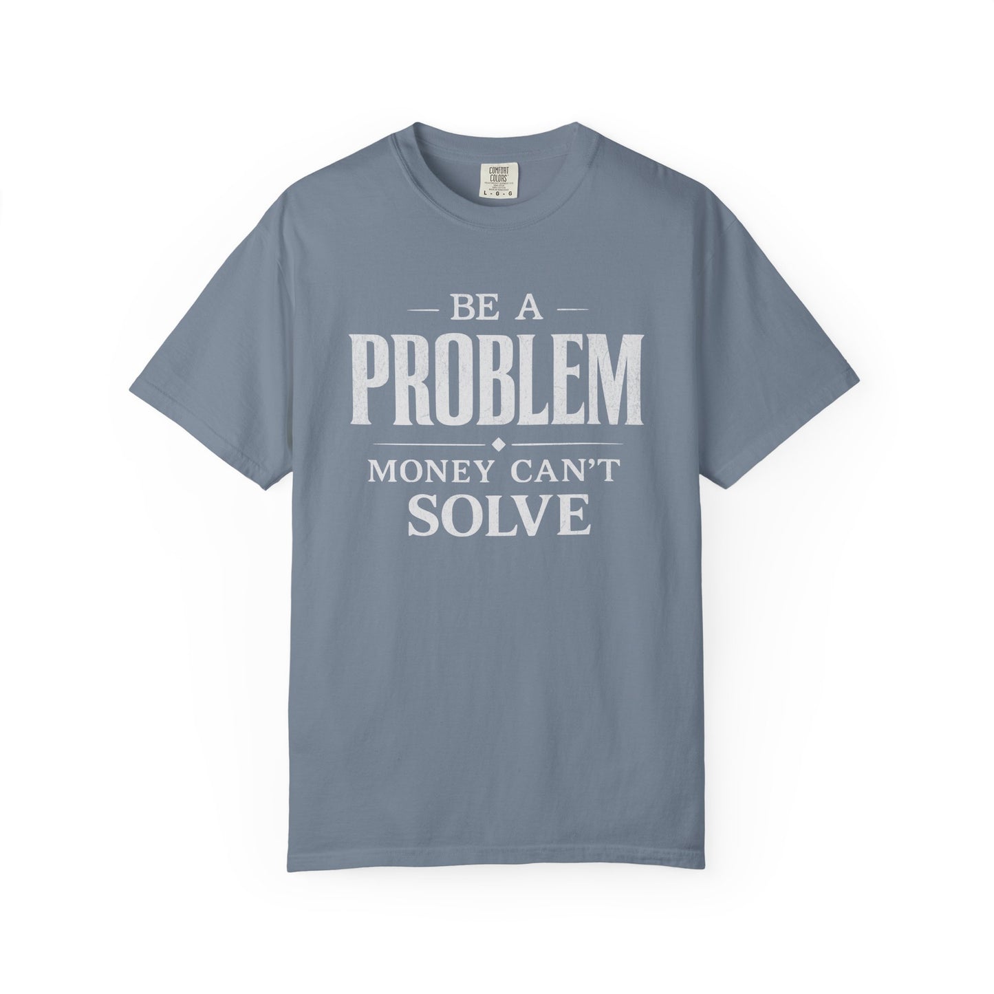 Be a Problem Money Can't Solve Typography T-Shirt — Rebellion & Empowerment Shirt