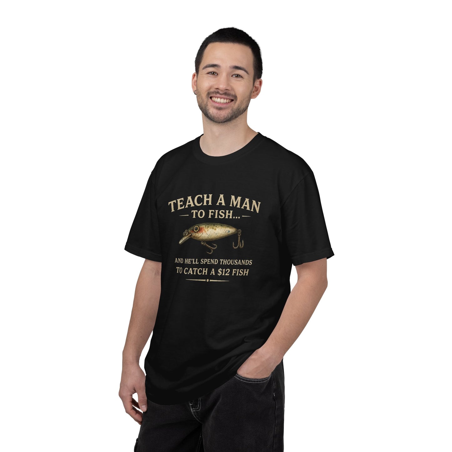 Fishing Humor T-Shirt — "Teach a Man to Fish...He'll Spend Thousands to Catch a 12 Fish"