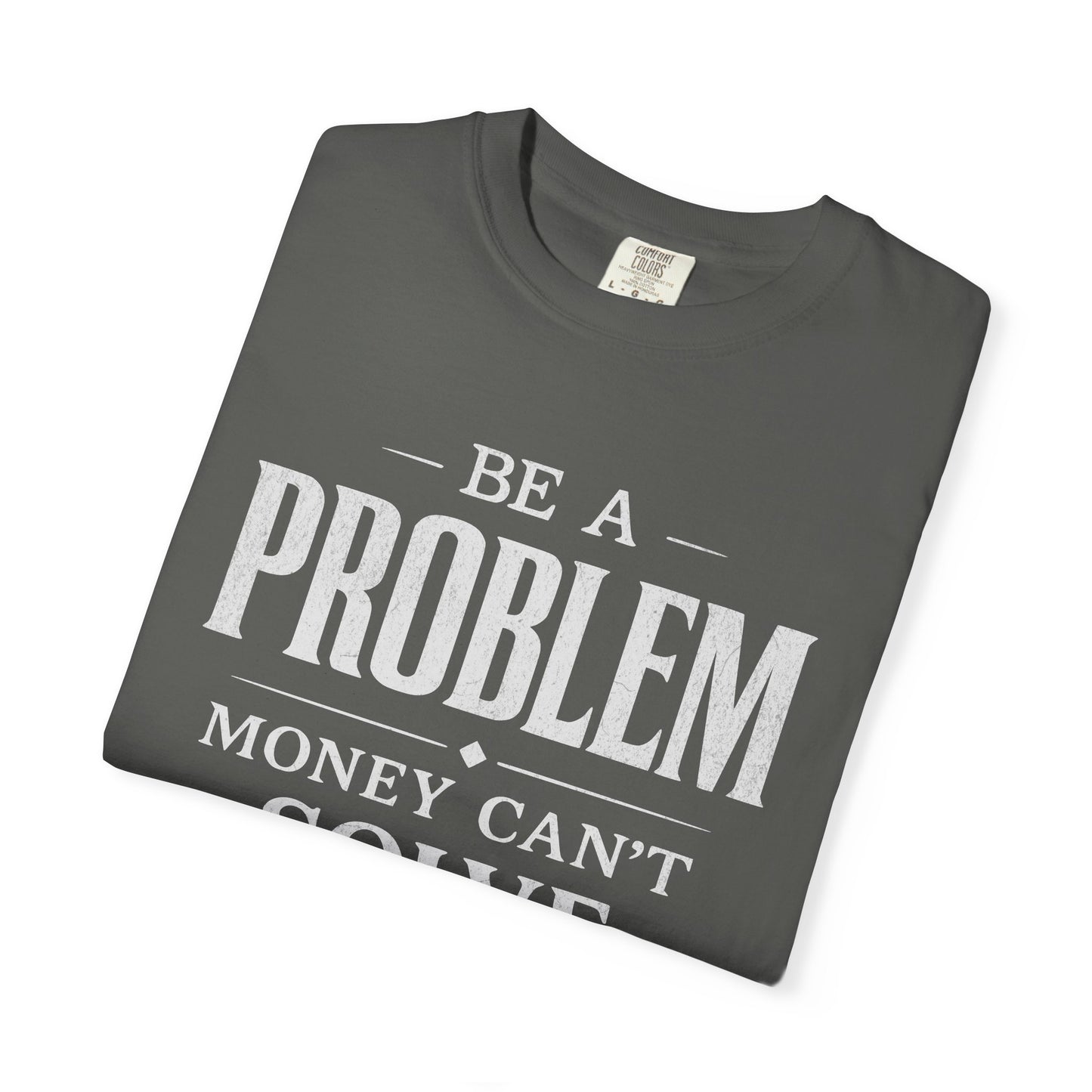 Be a Problem Money Can't Solve Typography T-Shirt — Rebellion & Empowerment Shirt