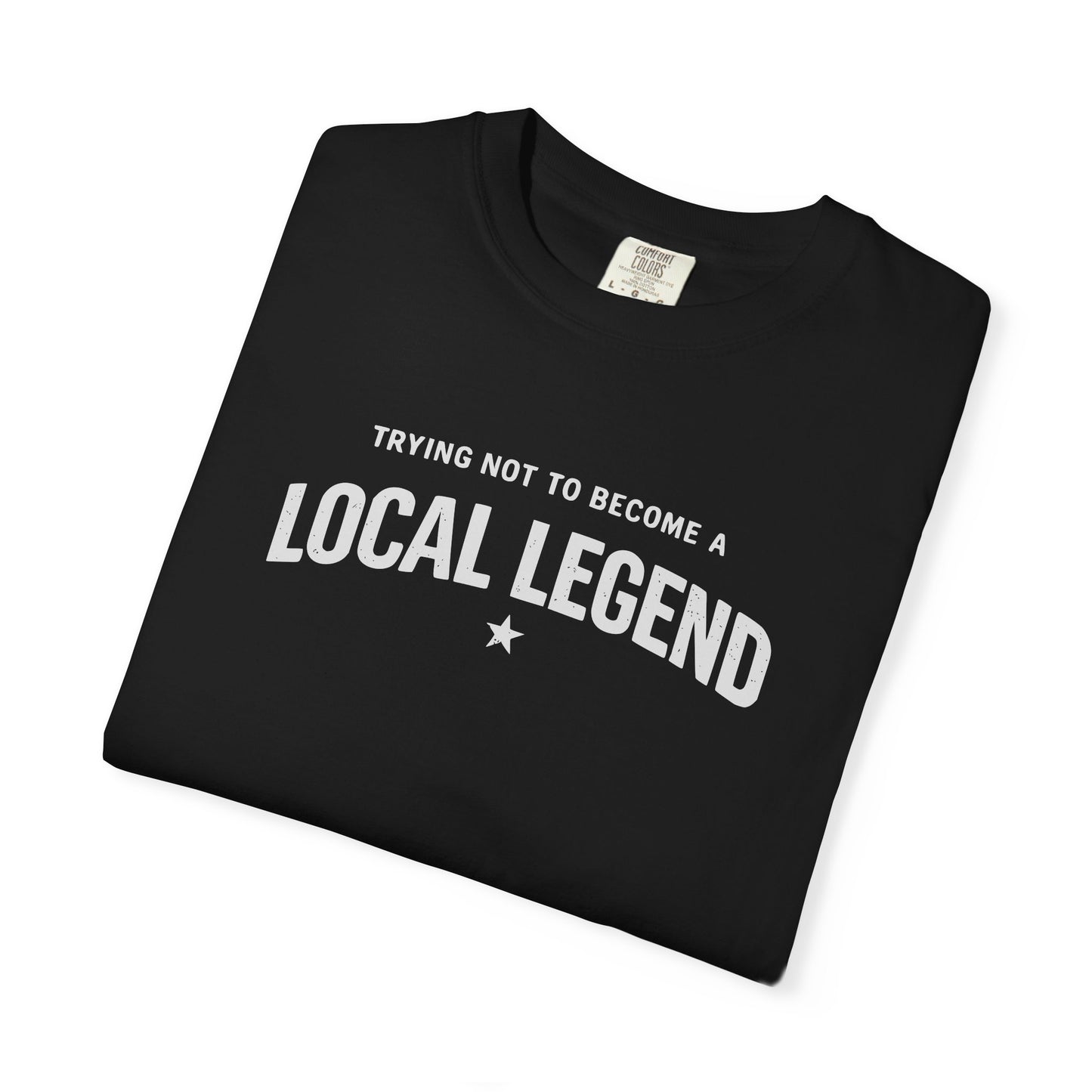 Trying Not to Become a Local Legend T-Shirt, Funny Graphic Tee