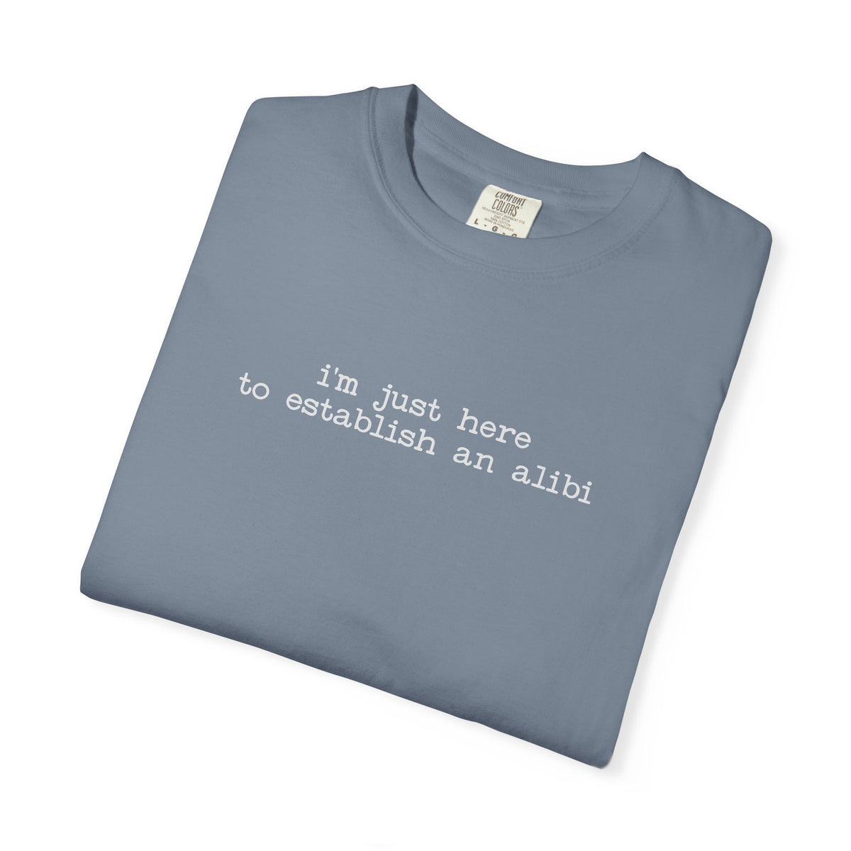 I’m Just Here to Establish an Alibi T-Shirt