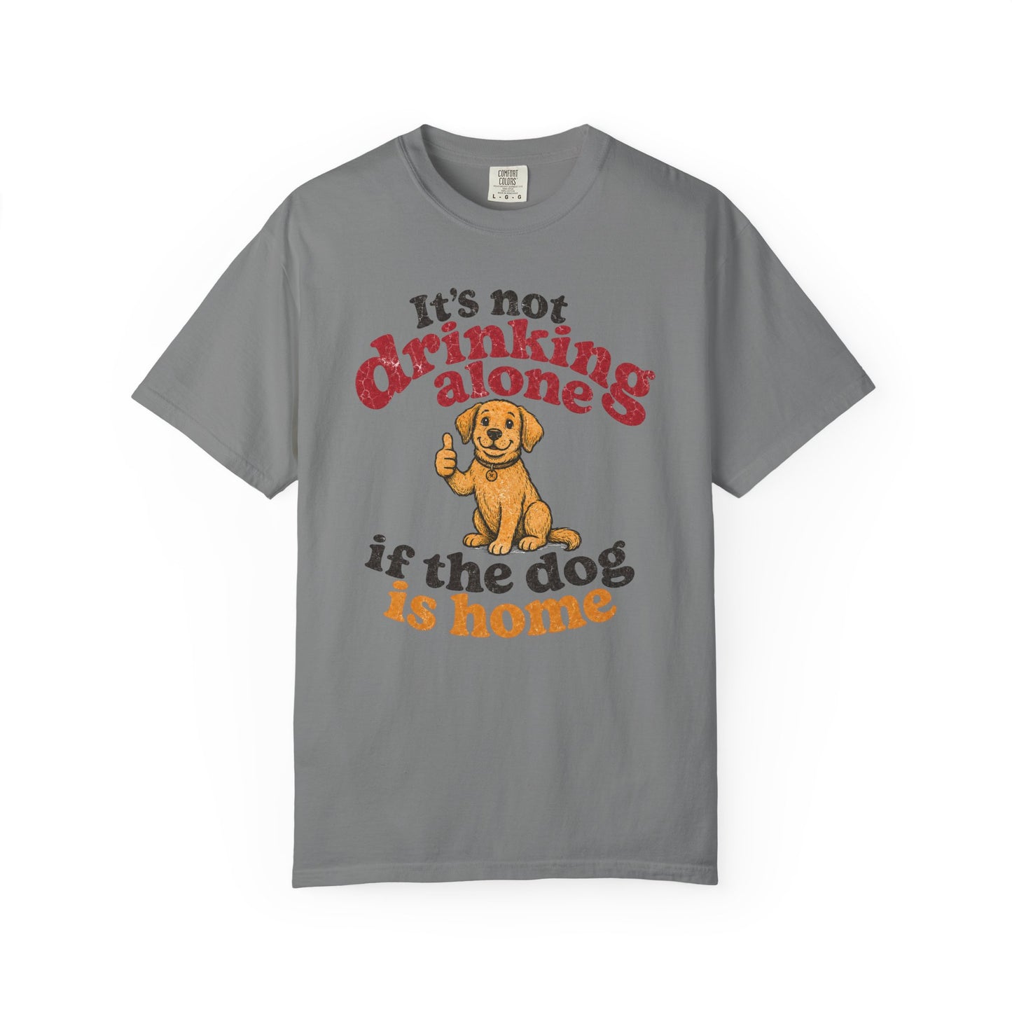 It’s Not Drinking Alone If the Dog Is Home T-Shirt — Retro Vintage Distressed Funny Dog Lover Graphic Tee
