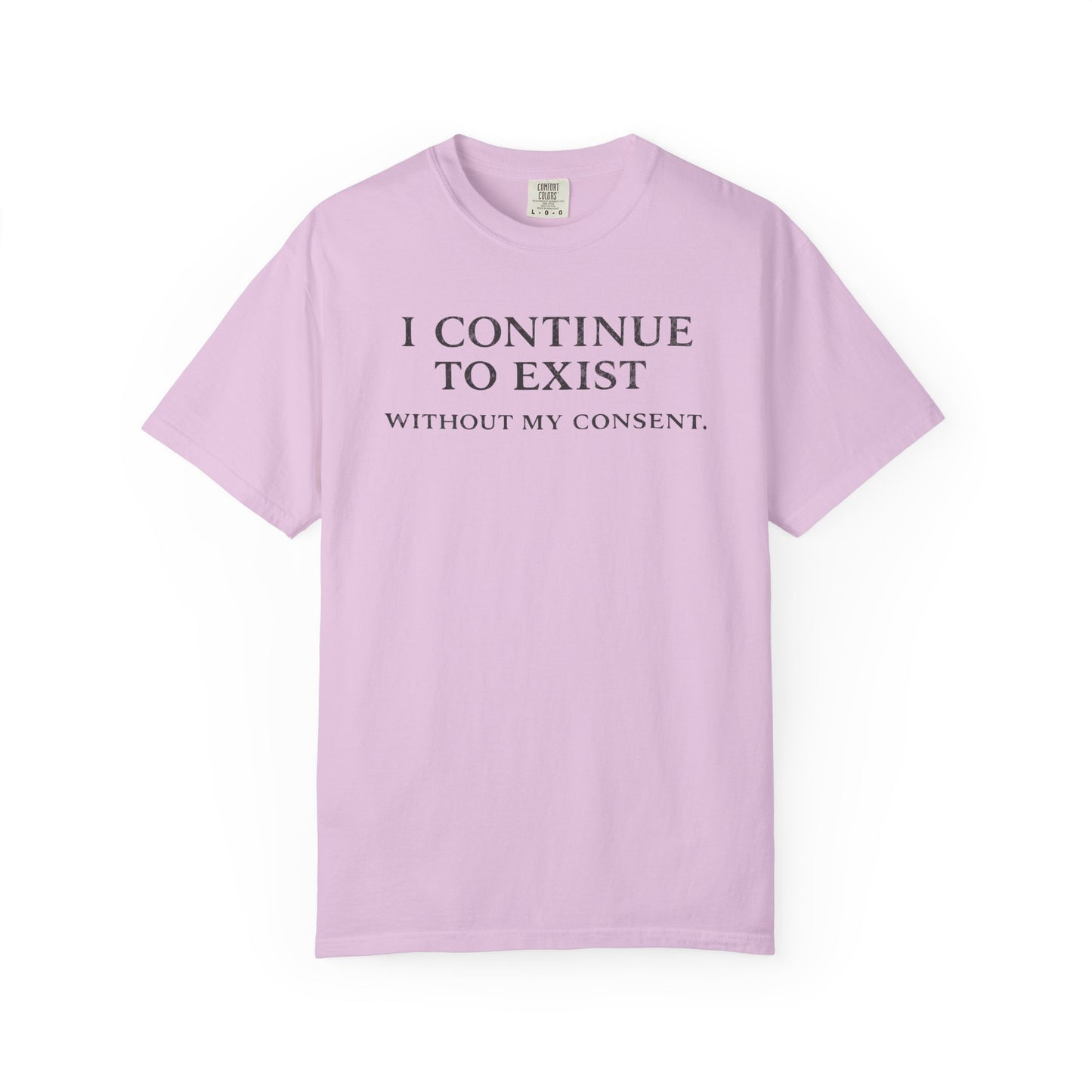 I Continue to Exist Without My Consent T-Shirt | Funny Existential Quote Tee | Comfort Colors Graphic Shirt