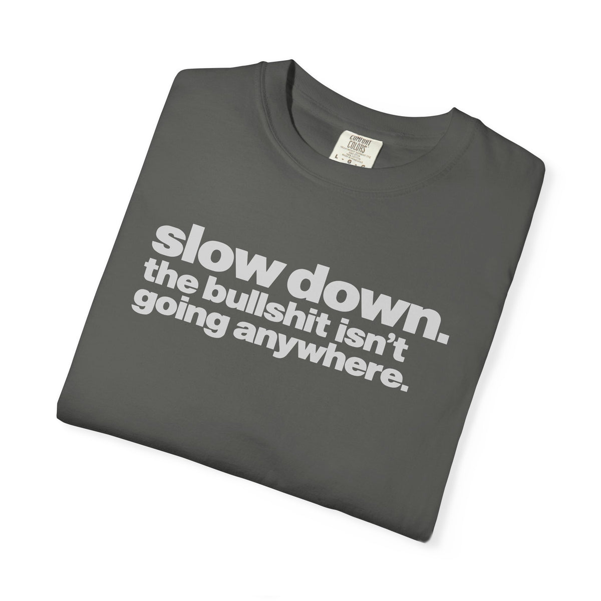 Slow Down The Bullshit Isn’t Going Anywhere T-Shirt