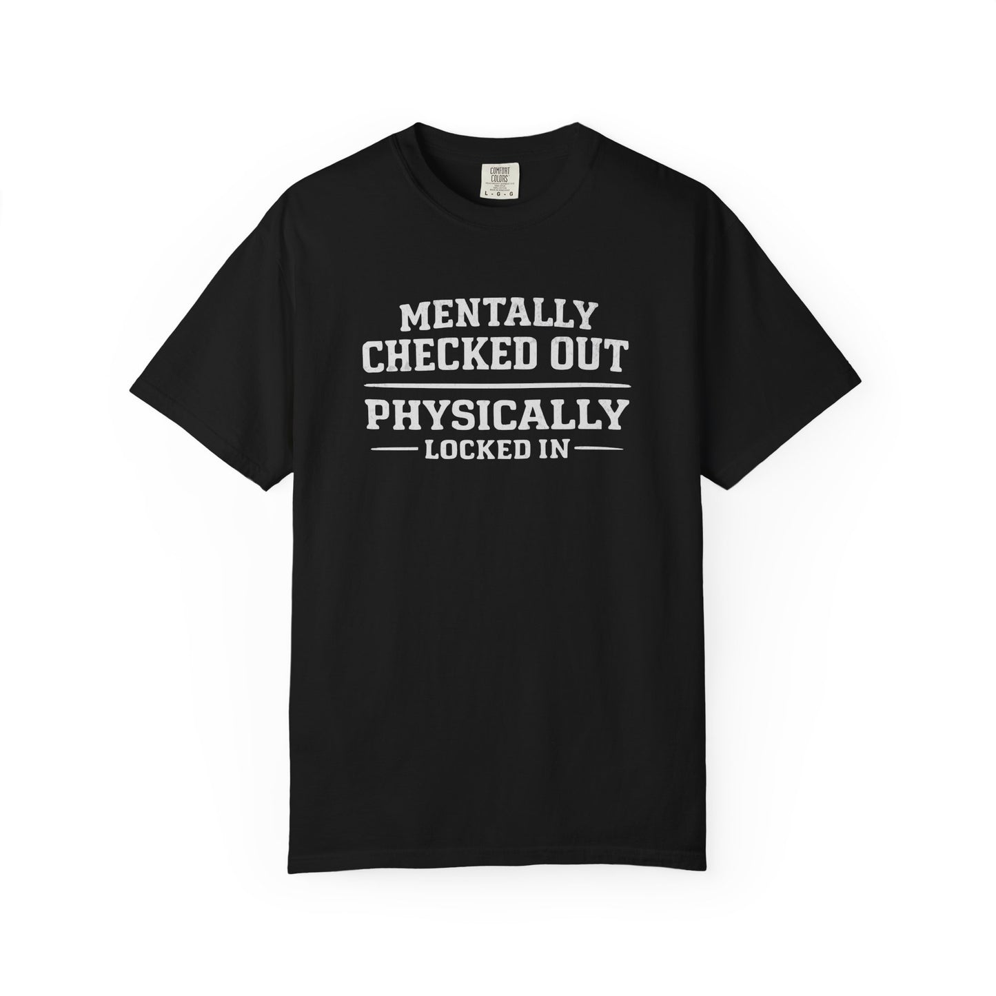 Mentally Checked Out Physically Locked In T-Shirt