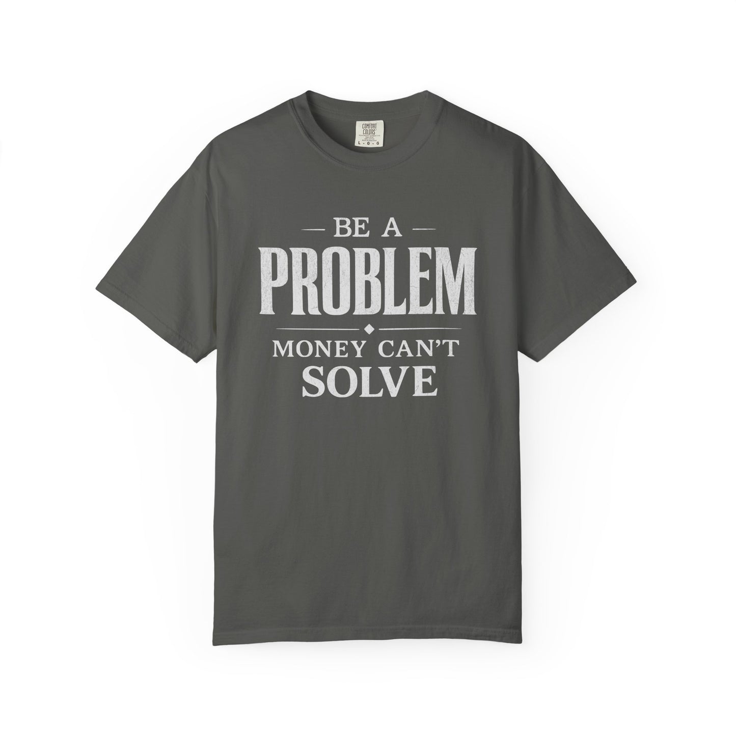 Be a Problem Money Can't Solve Typography T-Shirt — Rebellion & Empowerment Shirt