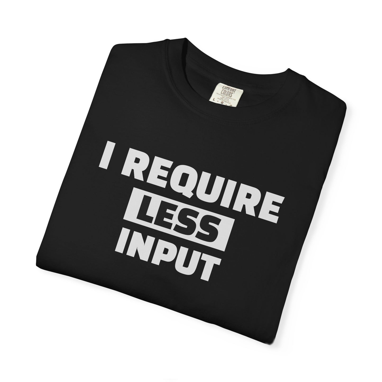 I Require Less Input T-Shirt — Minimalist Anti-Overstimulation Tee